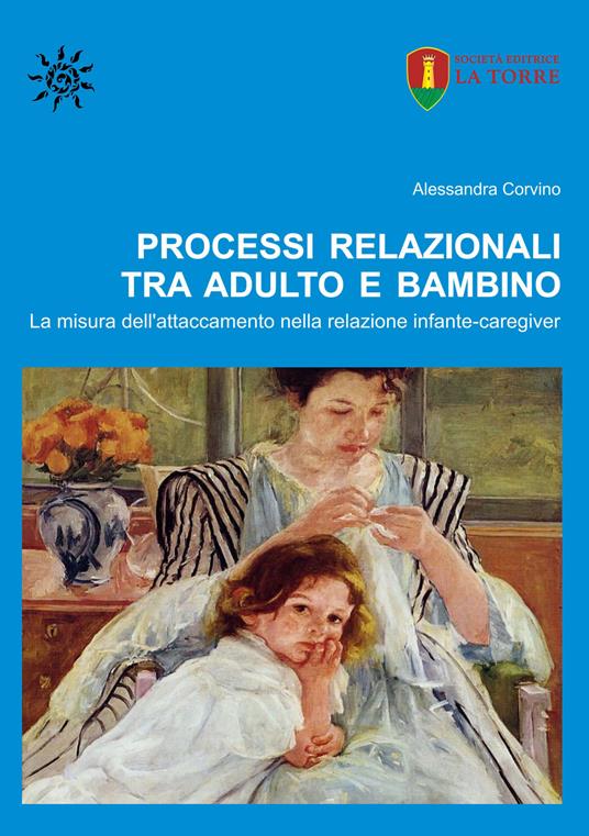 Processi relazionali tra adulto e bambino. La misura dell'attaccamento nella relazione infante-caregiver - Alessandra Corvino - copertina