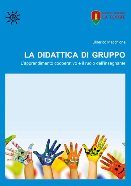 La didattica di gruppo. L'apprendimento cooperativo e il ruolo dell'insegnante - Ulderico Macchione - copertina