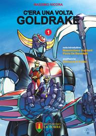 C'era una volta Goldrake. La vera storia del robot giapponese che ha rivoluzionato la TV e il mercato del giocattolo in Italia. Vol. 1