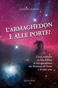 L' Armaghedon è alle porte? Come confutare su base biblica la tesi apocalittica dei Testimoni di Geova e di altre sette - Giuseppe Ciliento - copertina