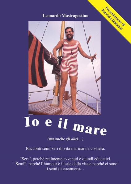 Io e il mare. Racconti semi-seri di vita marinara e costiera - Leonardo Mastragostino - copertina