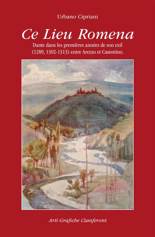 Ce lieu Romena. Dante dans les premières années de son exil (1289, 1302-1313) entre Arezzo et Casentino - Urbano Cipriani - copertina
