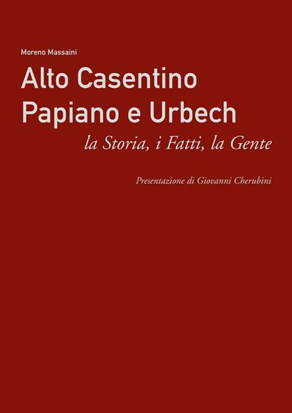 Alto Casentino Papiano e Urbech. La storia, i fatti, la gente - Moreno Massaini - copertina