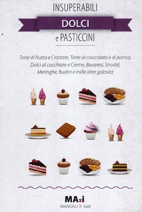 Insuperabili dolci e pasticcini - Alessia Bernardini,Giorgio Bernardini - copertina