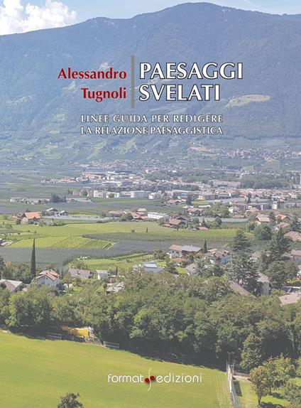 Paesaggi svelati. Linee guida per redigere la relazione paesaggistica - Alessandro Tugnoli - copertina