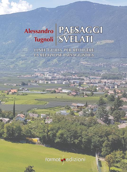 Paesaggi svelati. Linee guida per redigere la relazione paesaggistica - Alessandro Tugnoli - copertina
