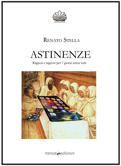 Astinenze. Ragazzi e ragazze per 7 giorni senza web - Renato Stella - copertina