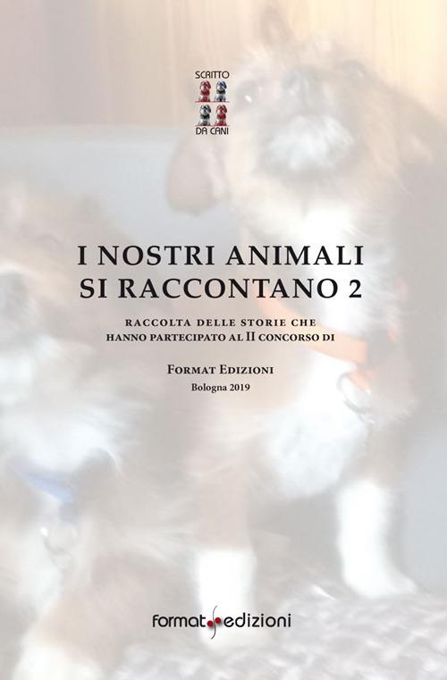 I nostri animali si raccontano 2. Raccolta delle storie che hanno partecipato al 2° Concorso di Format Edizioni - copertina