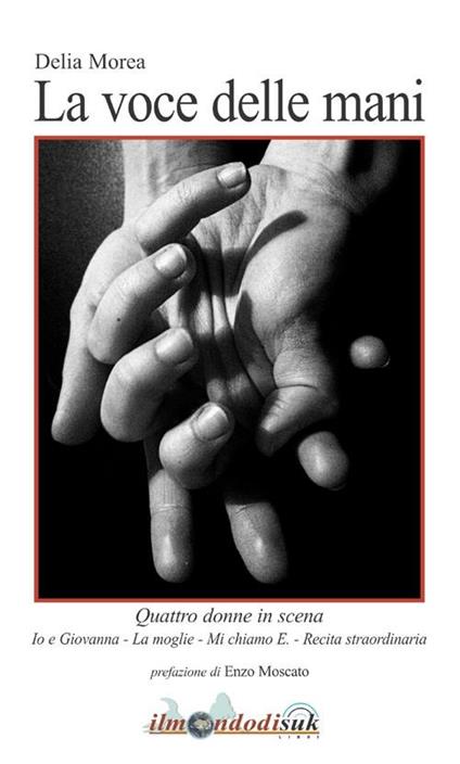 La voce delle mani. Quattro donne in scena: Io e Giovanna-La moglie-Mi chiamo E.-Recita straordinaria - Delia Morea - copertina