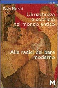 Ubriachezza e sobrietà nel mondo antico. Alle radici del bere moderno - Paolo Nencini - 6