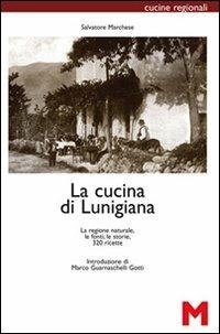 La cucina di Lunigiana. La regione naturale, le fonti, le storie, 320 ricette - Salvatore Marchese - copertina