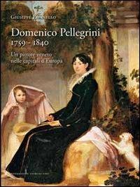 Domenico Pellegrini 1759-1840. Un pittore veneto nelle capitali d'Europa - Giuseppe Pavanello - copertina