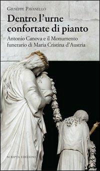 Dentro l'urne confortate di pianto. Antonio Canova e il monumento funerari di Maria Cristina d'Austria. Ediz. illustrata - Vincenzo Pavanello - copertina
