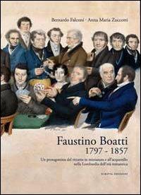 Faustino Boatti 1797-1857. Un protagonista del ritratto in miniatura e dell'acquerello nella Lombardia dell'età romantica. Ediz. illustrata - Bernardo Falconi,Anna M. Zuccotti - copertina