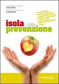 Isola della prevenzione. Vecchi sapori e nuove proposte. Le ricette delle nonne e quelle della dieta mediterranea d'oggi - Francesco P. Calciano,Antonio G. Cardinale - copertina