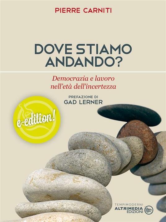 Dove stiamo andando? Democrazia e lavoro nell'età dell'incertezza - Pierre Carniti,Vittorio Sammarco - ebook