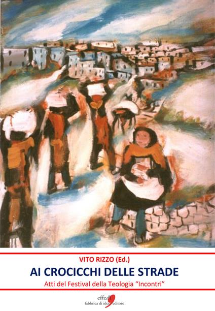Ai crocicchi delle strade. Atti del Festival della Teologia Incontri - Vito Rizzo - copertina