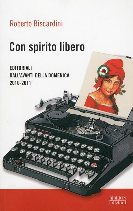 Con spirito libero. Editoriali dall'Avanti della Domenica 2010-2011 - Roberto Biscardini - copertina