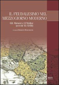 Il feudalesimo nel Mezzogiorno moderno. Gli Abruzzi e il Molise (secoli XV-XVIII) - copertina