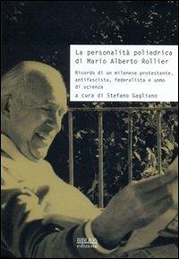 La personalità poliedrica di Mario Alberto Rollier. Ricordo di un milanese protestante, antifascista, federalista e uomo di scienza - copertina
