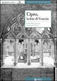 Libro Cipro, la dote di Venezia. Eredità della Serenissima e ponte verso l'Oriente 
