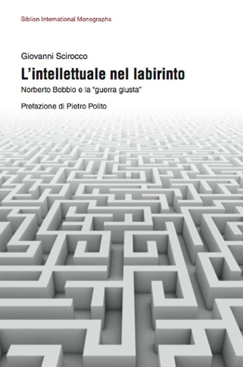 L'intellettuale nel labirinto. Norberto Bobbio e la «guerra giusta» - Giovanni Scirocco - copertina