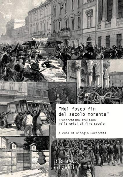 «Nel fosco fin del secolo morente». L'anarchismo italiano nella crisi di fine secolo. Atti del Convegno di studi storici (Carrara, 29 ottobre 2011) - copertina