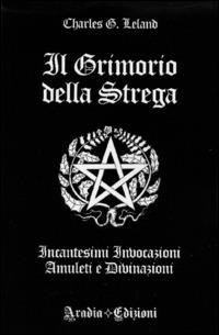 Il grimorio della strega. Incantesimi, invocazioni, amuleti e divinazioni - Charles Godfrey Leland - copertina