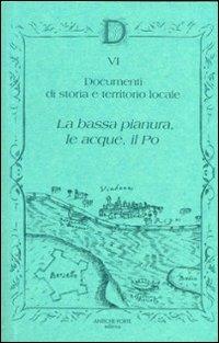 Documenta. Ediz. illustrata. Vol. 6: Documenti di storia e territorio locali. La bassa pianura, le acque, il Po - copertina