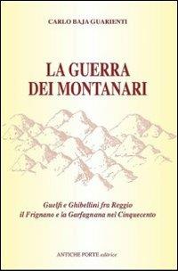 La guerra dei montanari. Guelfi e ghibellini tra Reggio il Frignano e la Garfagnana - Carlo Baja Guarienti - copertina