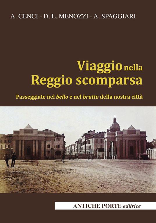 Viaggio nella Reggio scomparsa. Passeggiate nel bello e nel brutto della nostra città - Alberto Cenci,Diego L. Menozzi,Angelo Spaggiari - copertina