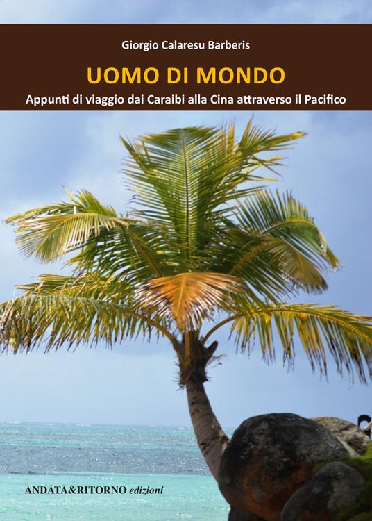 Uomo di mondo. Appunti di viaggio dai Caraibi alla Cina, attraverso il Pacifico - Giorgio Calaresu Barberis - copertina