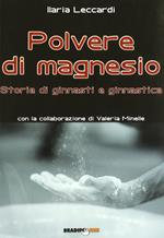 Polvere di magnesio. Storie di ginnasti e ginnastica. Ediz. illustrata