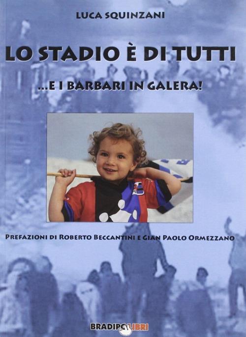 Lo stadio di tutti ...e i barbari in galera! - Luca Squinzani - copertina