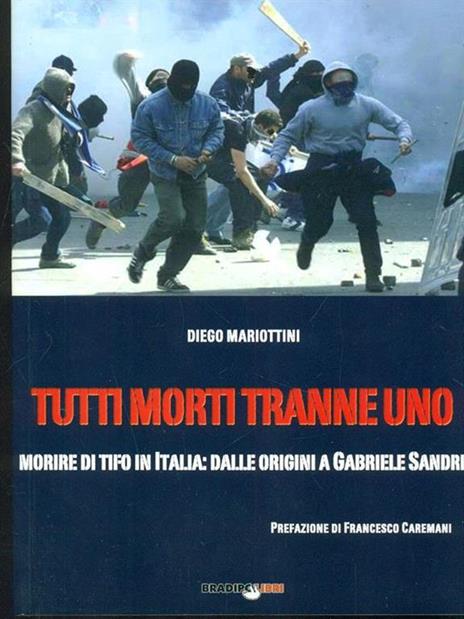 Tutti morti tranne uno. Morire di tifo in Italia: dalle origini a Gabriele Sandri - Diego Mariottini - 2