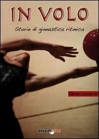 In volo. Storie di ginnastica ritmica - Ilaria Leccardi - copertina