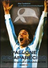 Pallone desaparecido. L'Argentina dei generali e il mondiale del 1978 - Alec Cordolcini - copertina
