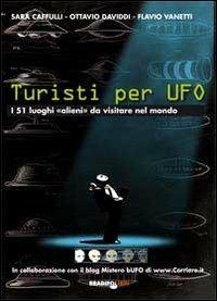 Turisti per UFO. I 51 luoghi «alieni» da visitare nel mondo - Sara Cafulli,Ottavio Daviddi,Flavio Vanetti - 2