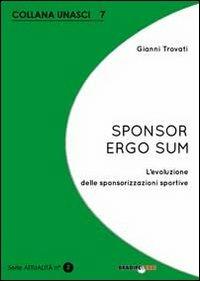 Sponsor ergo sum. L'evoluzione delle sponsorizzazioni sportive - Gianni Trovati - copertina