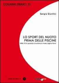 Lo sport del nuoto prima delle piscine. 1898-1914: quando si nuotava solo in mare, laghi e fiumi - Sergio Giuntini - copertina