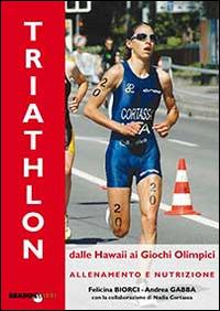 Il triathlon dalle Hawaii ai giochi olimpici. Allenamento e nutrizione - Andrea Gabba,Felicina Biorci - 6