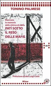 Patì sotto il peso delle mafie. Via Crucis in memoria di tutte le vittime di mafia - Tonino Palmese - copertina