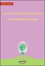 Che cosa ne sarà di mio figlio?-L'educazione per l'uomo