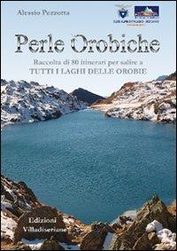Perle orobiche. Raccolta di 80 itinerari per salire a tutti i laghi delle Orobie - Alessio Pezzotta - copertina