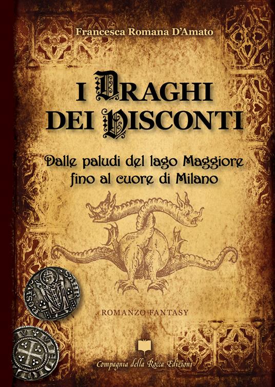 I draghi dei Visconti. Dalle paludi del lago Maggiore fino al cuore di Milano - Francesca Romana D'Amato - copertina