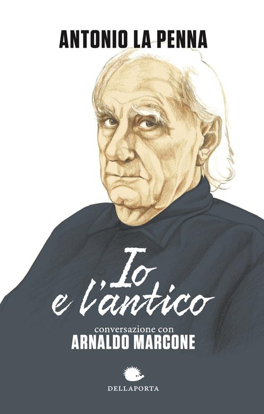 Io e l'antico - Antonio La Penna,Arnaldo Marcone - copertina