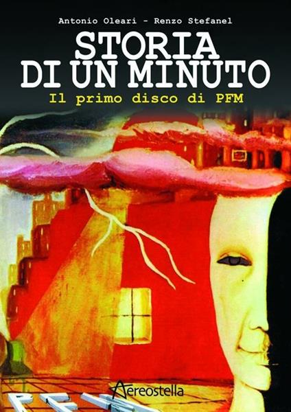 Storia di un minuto. Il primo disco di PFM - Antonio Oleari,Renzo Stefanel - copertina