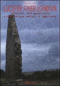 Lucifer over London. Industrial, folk apolittico e controculture radicali in Inghilterra - Antonello Cresti - copertina