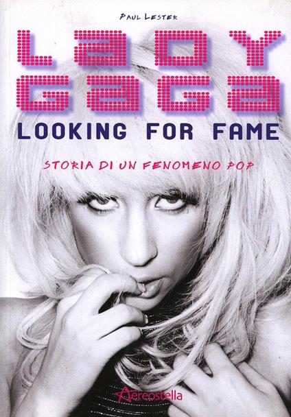 Lady Gaga. Looking for fame. Storia di un fenomeno pop - Paul Lester - copertina