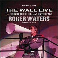 The Wall live. Il suono della storia. Roger Waters. Berlino 21 luglio 1990 - Bruno Marzi - copertina